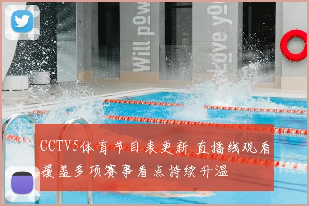 CCTV5体育节目表更新 直播线观看覆盖多项赛事看点持续升温