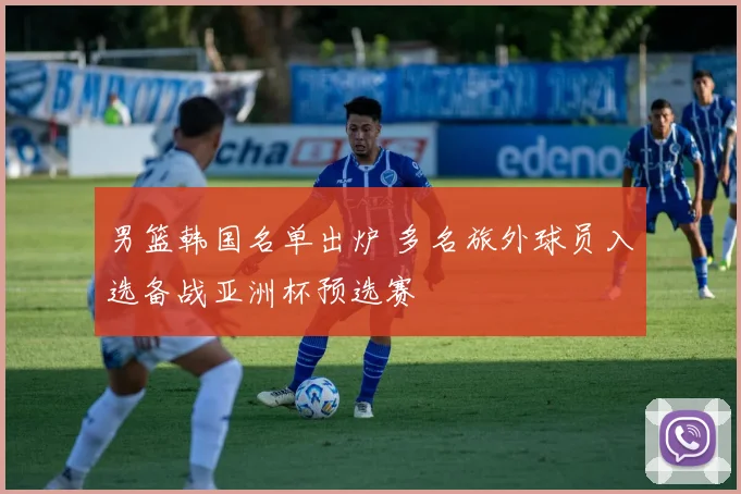 男篮韩国名单出炉 多名旅外球员入选备战亚洲杯预选赛