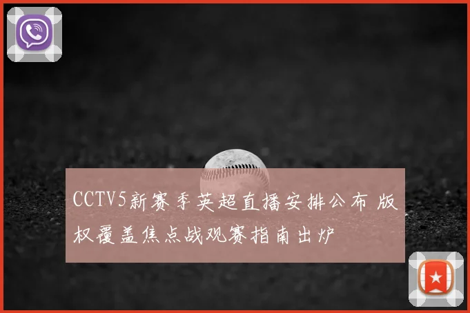 CCTV5新赛季英超直播安排公布 版权覆盖焦点战观赛指南出炉