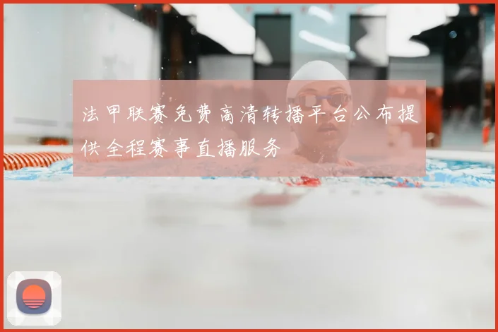 法甲联赛免费高清转播平台公布提供全程赛事直播服务