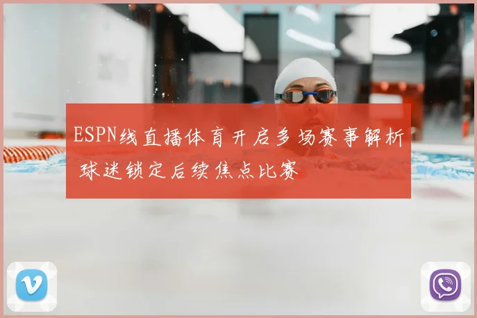 ESPN线直播体育开启多场赛事解析 球迷锁定后续焦点比赛