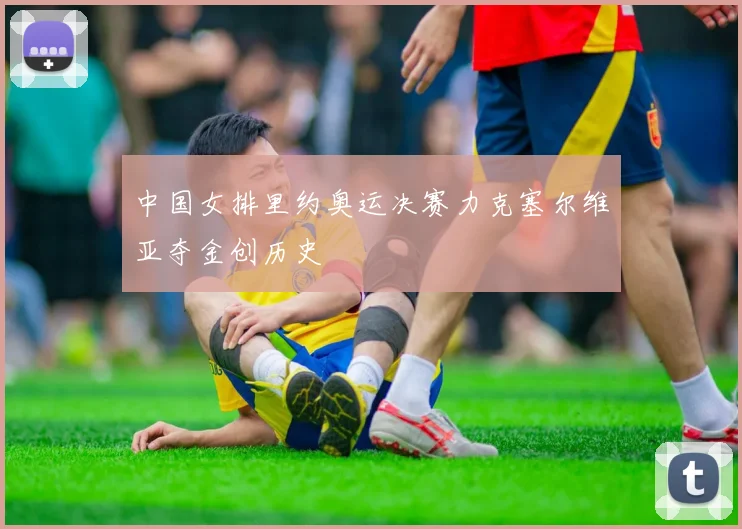 中国女排里约奥运决赛力克塞尔维亚夺金创历史