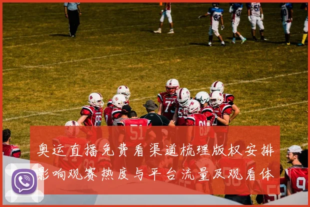 奥运直播免费看渠道梳理版权安排影响观赛热度与平台流量及观看体验