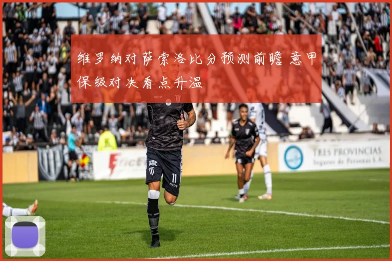 维罗纳对萨索洛比分预测前瞻 意甲保级对决看点升温