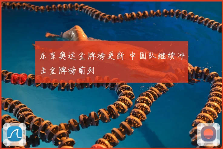 东京奥运金牌榜更新 中国队继续冲击金牌榜前列